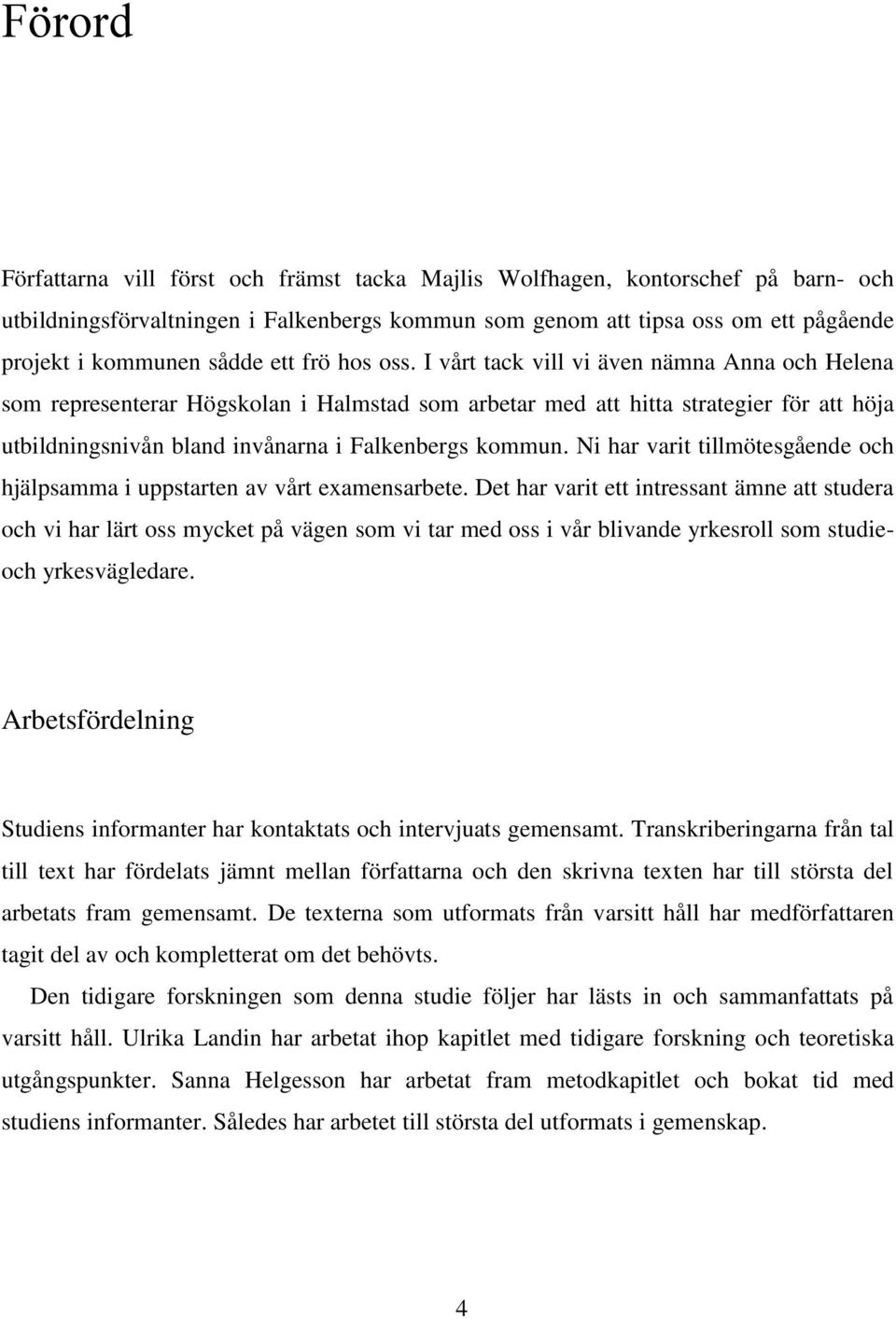 I vårt tack vill vi även nämna Anna och Helena som representerar Högskolan i Halmstad som arbetar med att hitta strategier för att höja utbildningsnivån bland invånarna i Falkenbergs kommun.