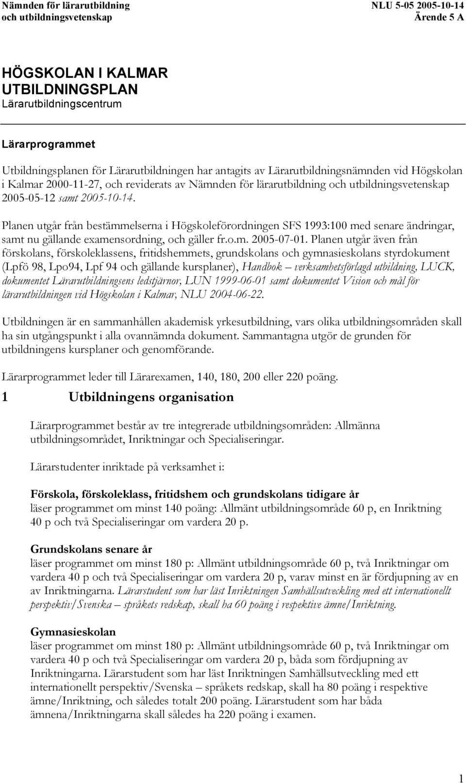 Planen utgår från bestämmelserna i Högskoleförordningen SFS 1993:100 med senare ändringar, samt nu gällande examensordning, och gäller fr.o.m. 2005-07-01.