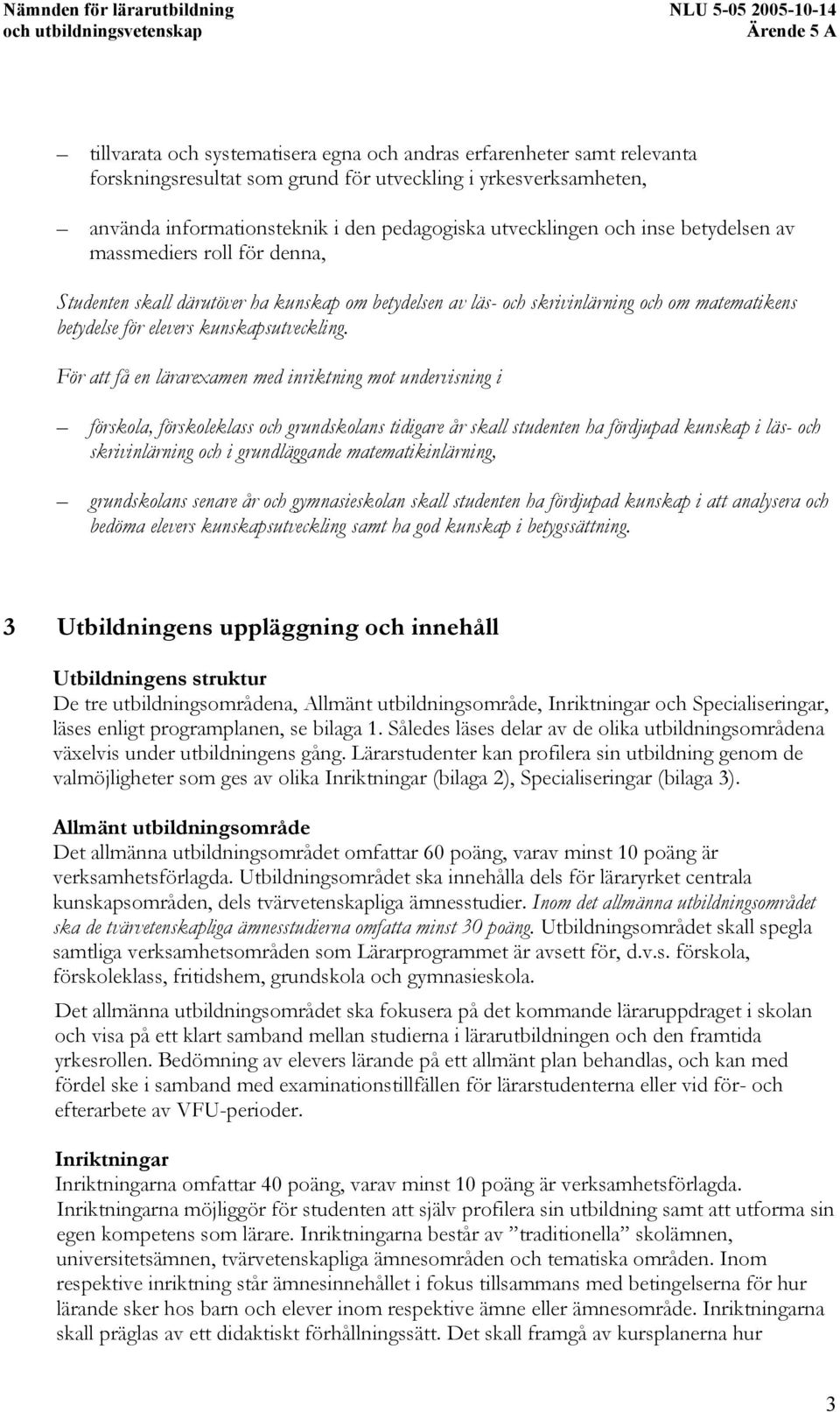 För att få en lärarexamen med inriktning mot undervisning i förskola, förskoleklass och grundskolans tidigare år skall studenten ha fördjupad kunskap i läs- och skrivinlärning och i grundläggande