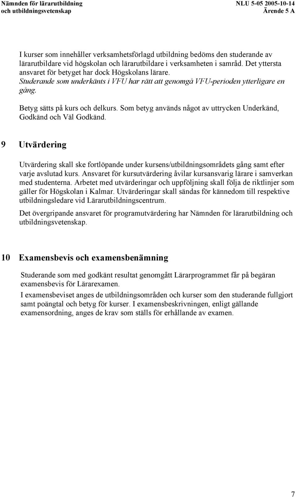 Som betyg används något av uttrycken Underkänd, Godkänd och Väl Godkänd. 9 Utvärdering Utvärdering skall ske fortlöpande under kursens/utbildningsområdets gång samt efter varje avslutad kurs.