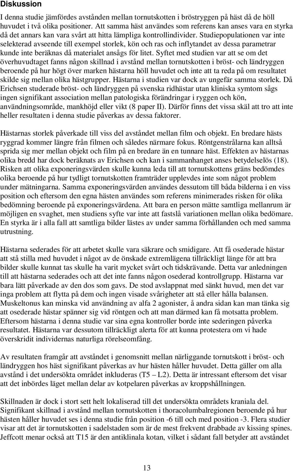 Studiepopulationen var inte selekterad avseende till exempel storlek, kön och ras och inflytandet av dessa parametrar kunde inte beräknas då materialet ansågs för litet.