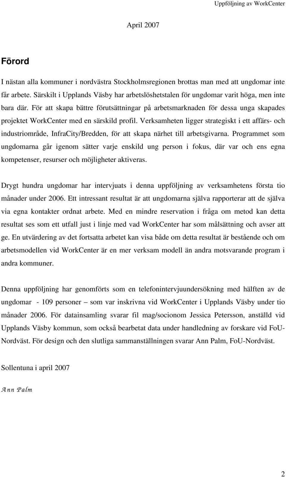 För att skapa bättre förutsättningar på arbetsmarknaden för dessa unga skapades projektet WorkCenter med en särskild profil.