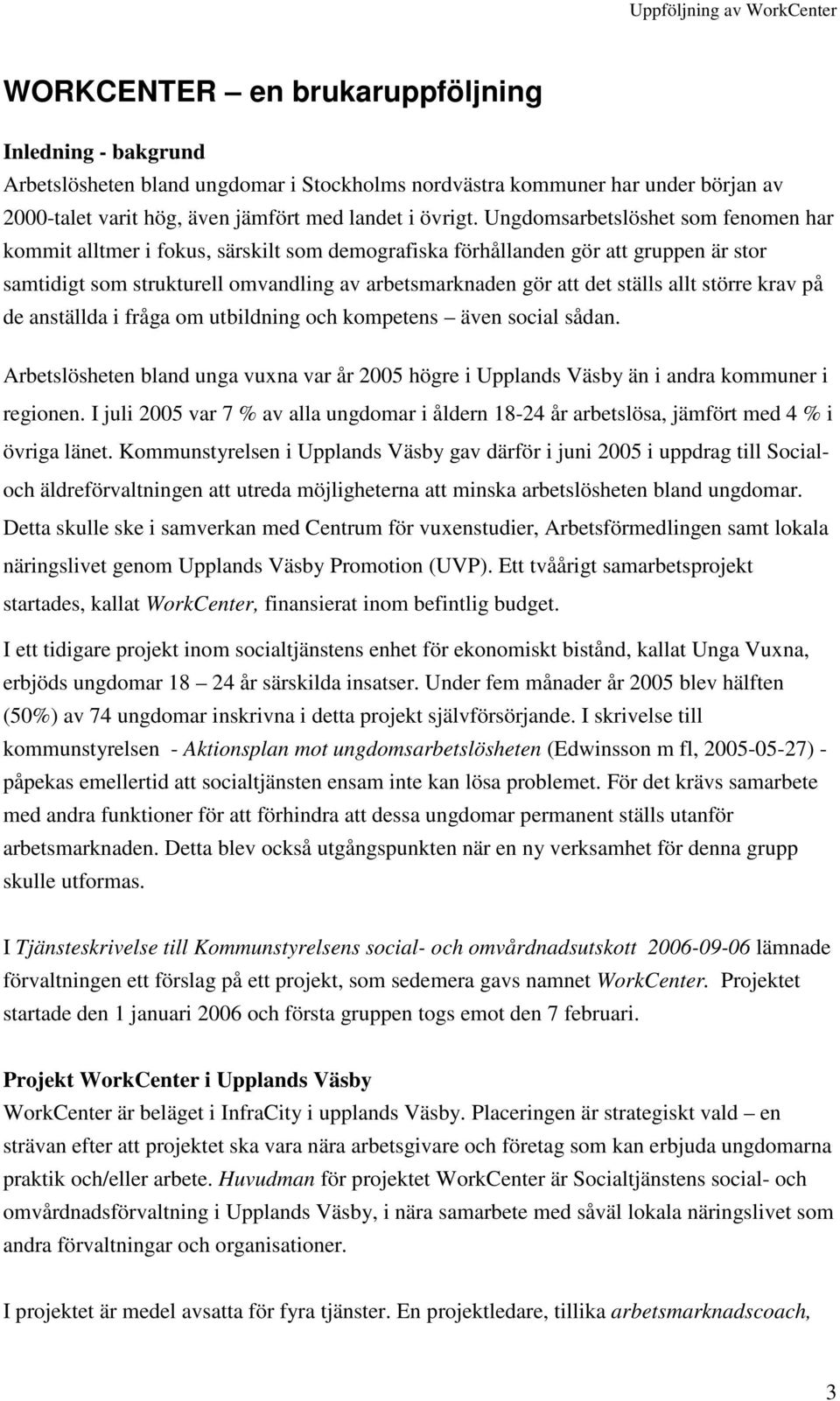 allt större krav på de anställda i fråga om utbildning och kompetens även social sådan. Arbetslösheten bland unga vuxna var år 005 högre i Upplands Väsby än i andra kommuner i regionen.