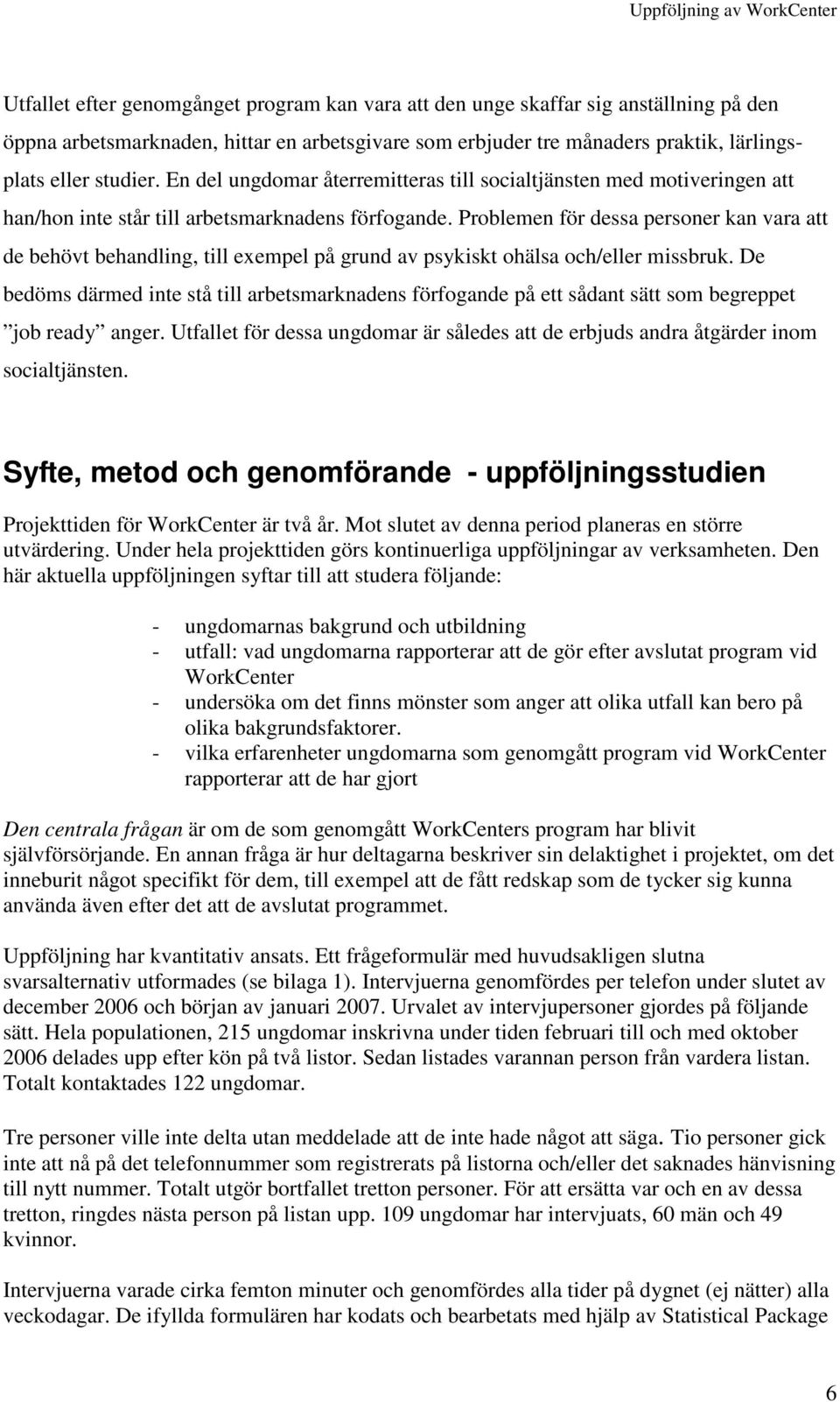 Problemen för dessa personer kan vara att de behövt behandling, till exempel på grund av psykiskt ohälsa och/eller missbruk.