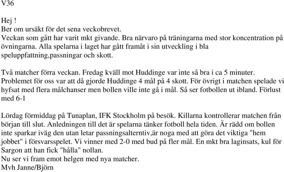 Problemet för oss var att då gjorde Huddinge 4 mål på 4 skott. För övrigt i matchen spelade vi hyfsat med flera målchanser men bollen ville inte gå i mål. Så ser fotbollen ut ibland.