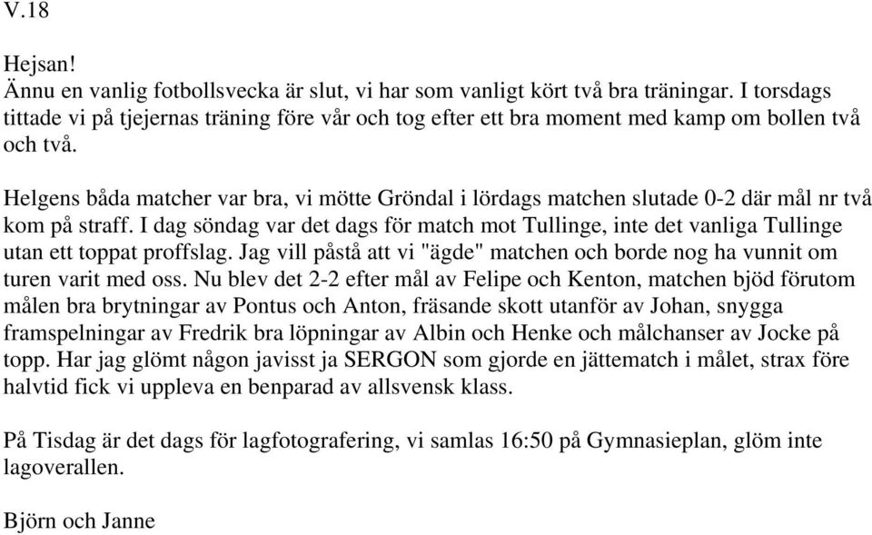 Helgens båda matcher var bra, vi mötte Gröndal i lördags matchen slutade 0-2 där mål nr två kom på straff.