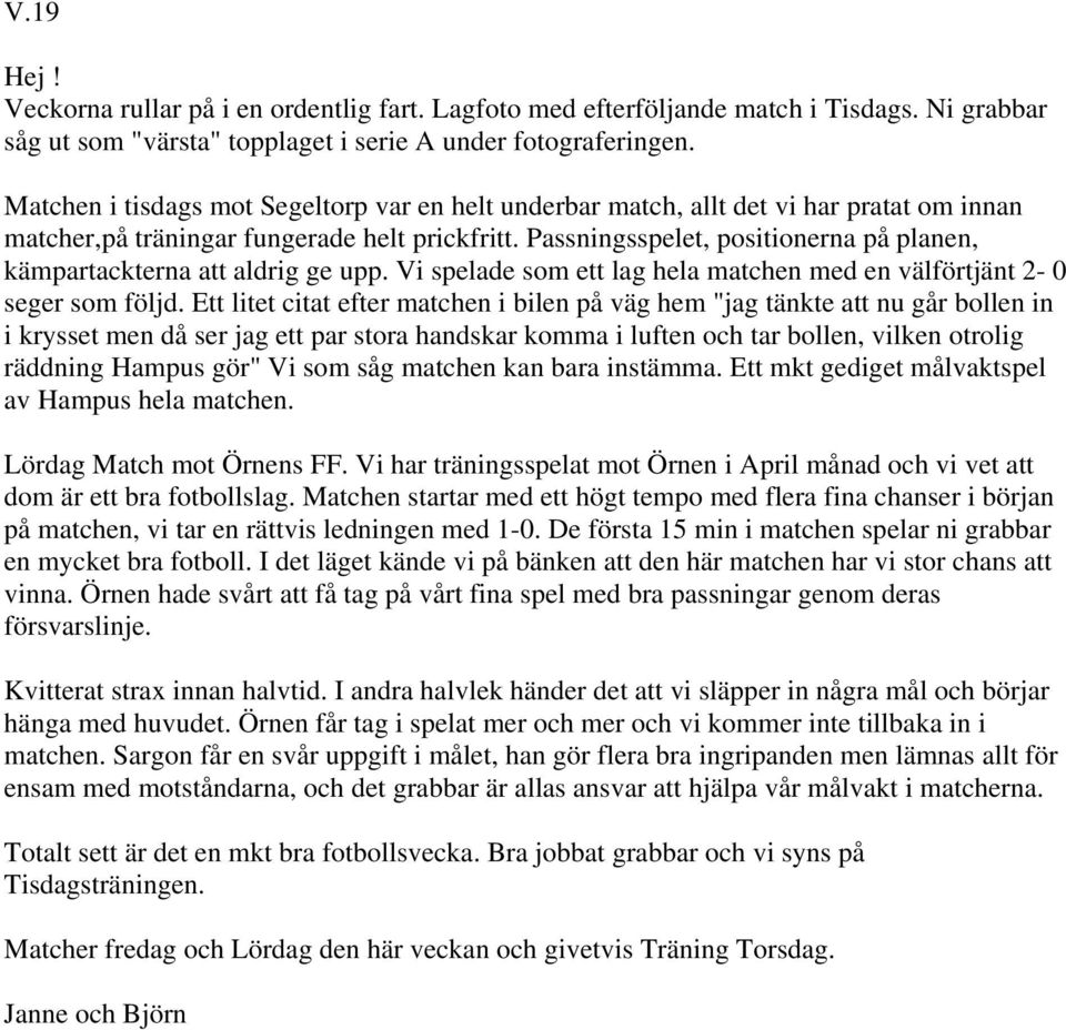 Passningsspelet, positionerna på planen, kämpartackterna att aldrig ge upp. Vi spelade som ett lag hela matchen med en välförtjänt 2-0 seger som följd.