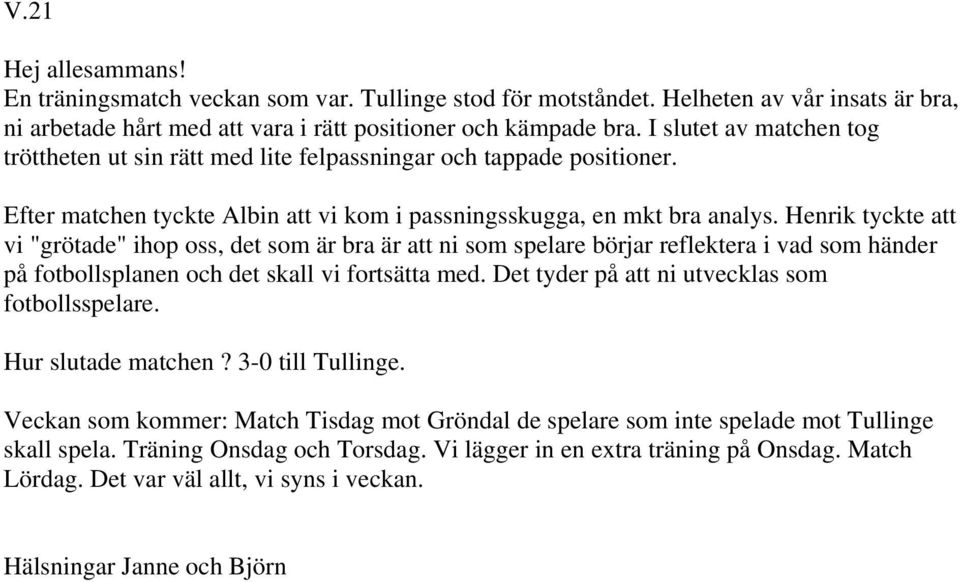 Henrik tyckte att vi "grötade" ihop oss, det som är bra är att ni som spelare börjar reflektera i vad som händer på fotbollsplanen och det skall vi fortsätta med.