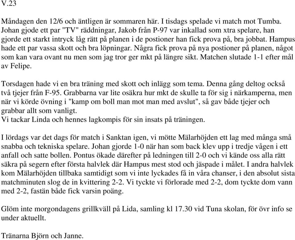 Hampus hade ett par vassa skott och bra löpningar. Några fick prova på nya postioner på planen, något som kan vara ovant nu men som jag tror ger mkt på längre sikt.