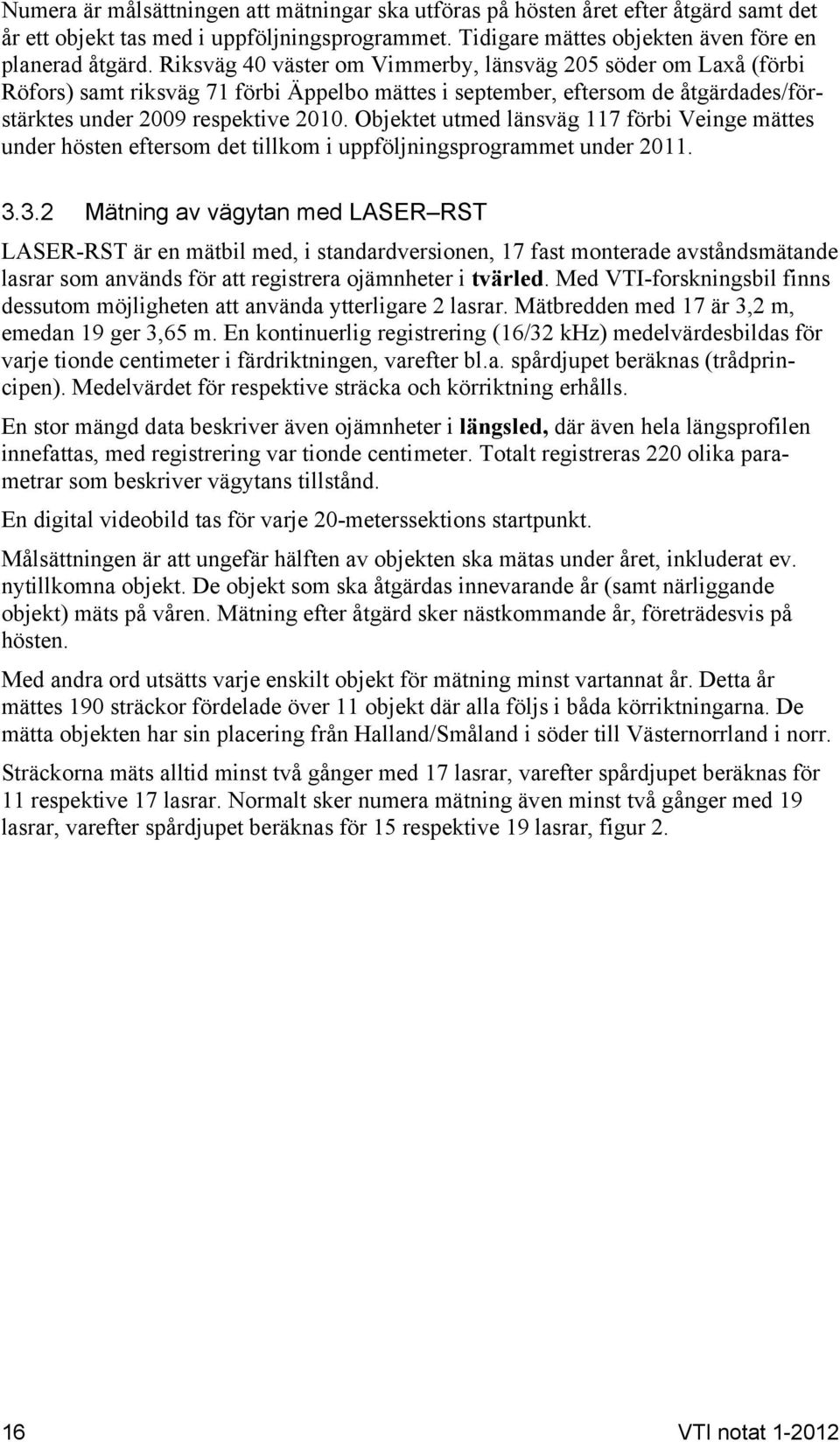 Objektet utmed länsväg 117 förbi Veinge mättes under hösten eftersom det tillkom i uppföljningsprogrammet under 2011. 3.