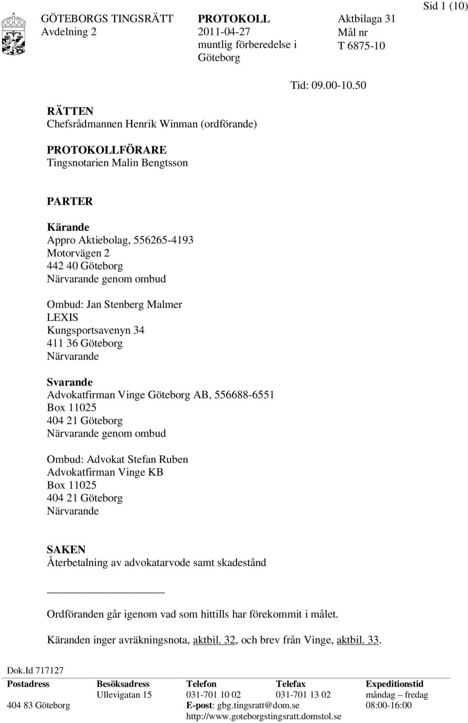 Stenberg Malmer LEXIS Kungsportsavenyn 34 411 36 Göteborg Närvarande Svarande Advokatfirman Vinge Göteborg AB, 556688-6551 Box 11025 404 21 Göteborg Närvarande genom ombud Ombud: Advokat Stefan Ruben