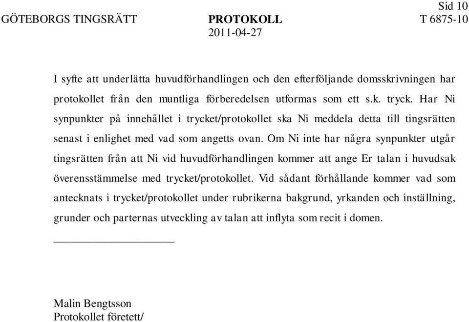 Om Ni inte har några synpunkter utgår tingsrätten från att Ni vid huvudförhandlingen kommer att ange Er talan i huvudsak överensstämmelse med trycket/protokollet.