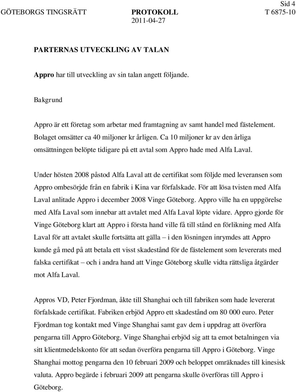 Under hösten 2008 påstod Alfa Laval att de certifikat som följde med leveransen som Appro ombesörjde från en fabrik i Kina var förfalskade.