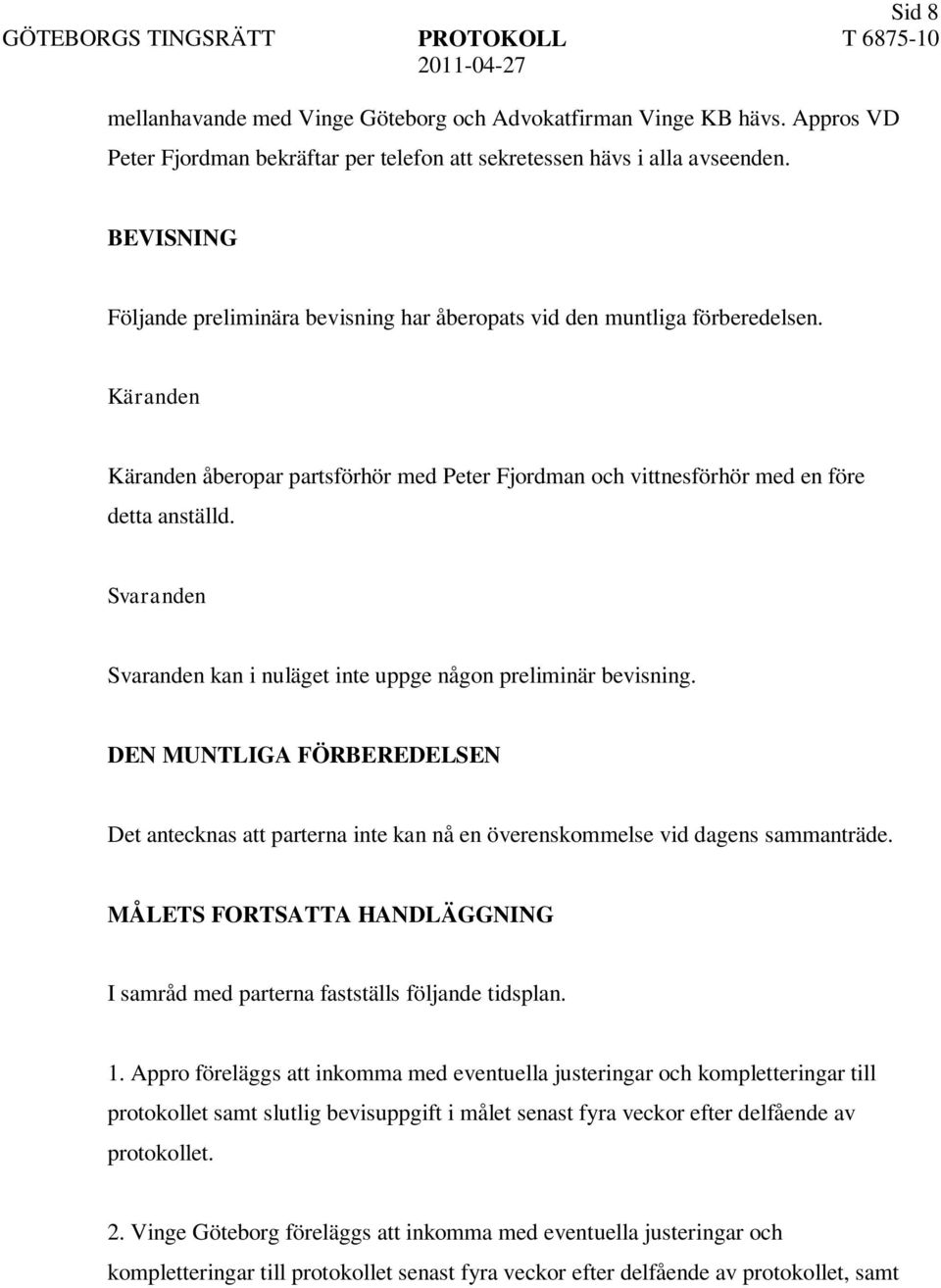 Svaranden Svaranden kan i nuläget inte uppge någon preliminär bevisning. DEN MUNTLIGA FÖRBEREDELSEN Det antecknas att parterna inte kan nå en överenskommelse vid dagens sammanträde.