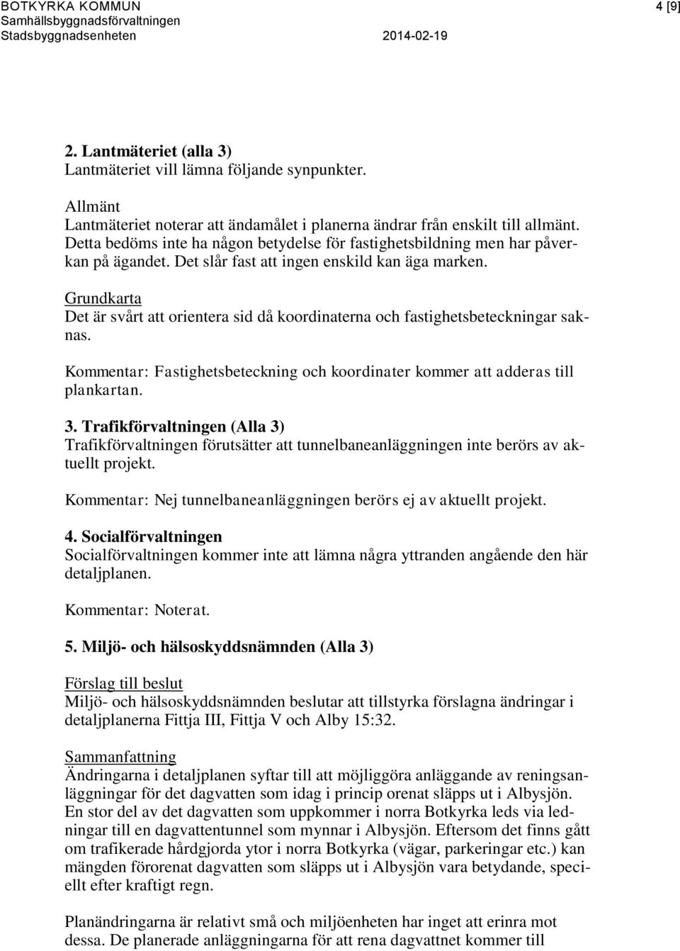 Grundkarta Det är svårt att orientera sid då koordinaterna och fastighetsbeteckningar saknas. Kommentar: Fastighetsbeteckning och koordinater kommer att adderas till plankartan. 3.