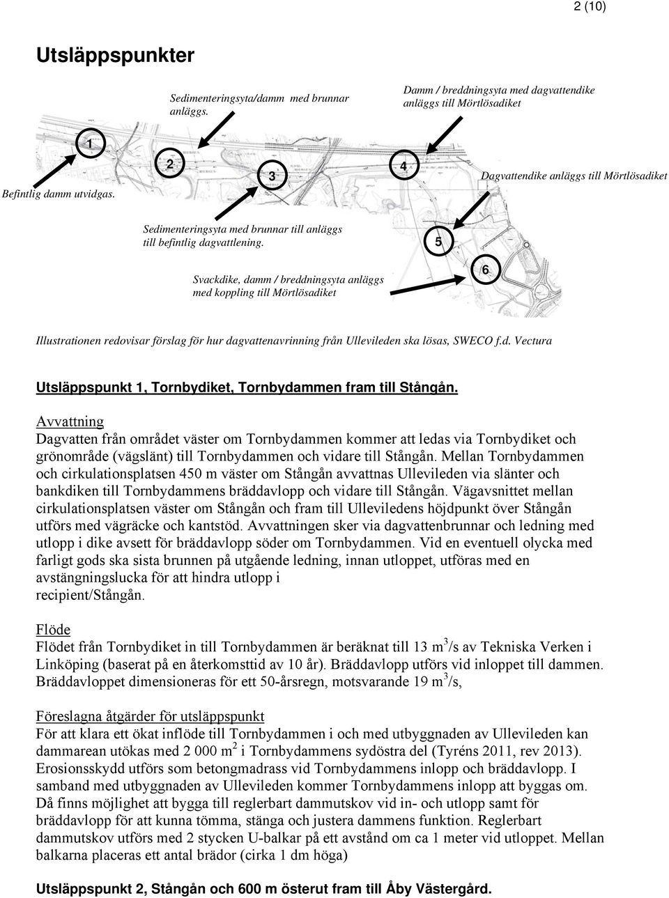 5 Svackdike, damm / breddningsyta anläggs med koppling till Mörtlösadiket 6 Illustrationen redovisar förslag för hur dagvattenavrinning från Ullevileden ska lösas, SWECO f.d. Vectura Utsläppspunkt 1, Tornbydiket, Tornbydammen fram till Stångån.