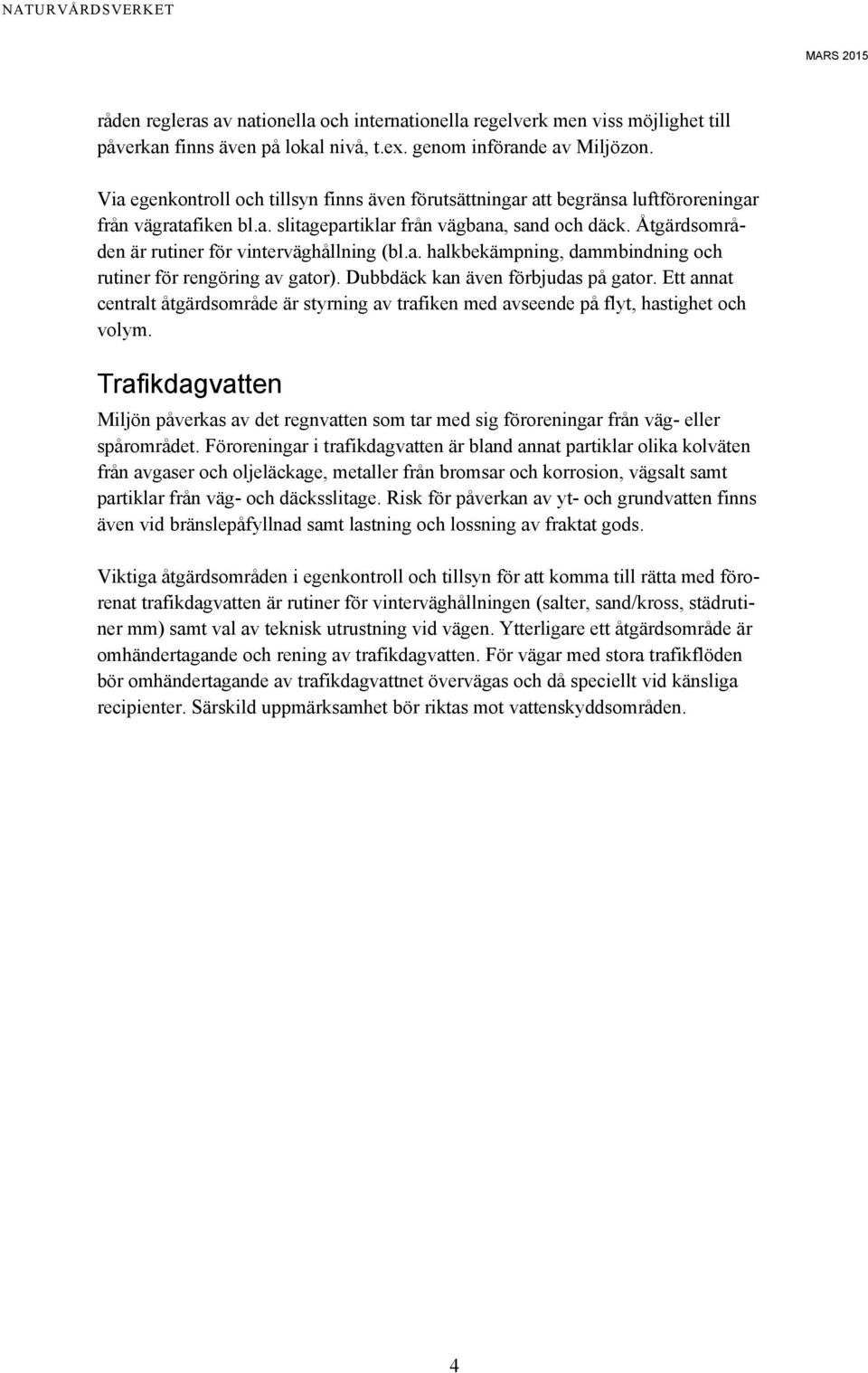 Åtgärdsområden är rutiner för vinterväghållning (bl.a. halkbekämpning, dammbindning och rutiner för rengöring av gator). Dubbdäck kan även förbjudas på gator.