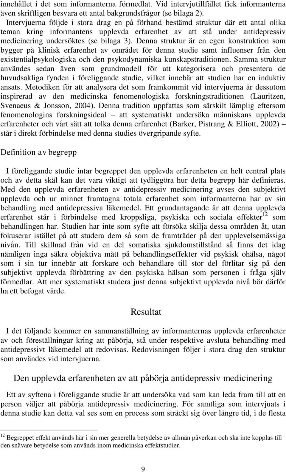 Denna struktur är en egen konstruktion som bygger på klinisk erfarenhet av området för denna studie samt influenser från den existentialpsykologiska och den psykodynamiska kunskapstraditionen.