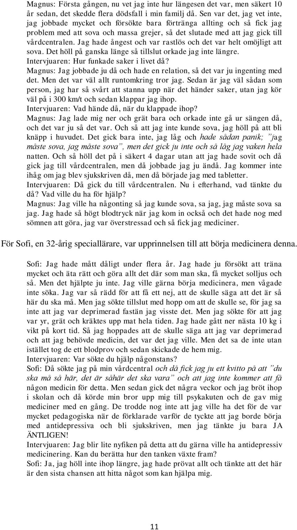 Jag hade ångest och var rastlös och det var helt omöjligt att sova. Det höll på ganska länge så tillslut orkade jag inte längre. Intervjuaren: Hur funkade saker i livet då?