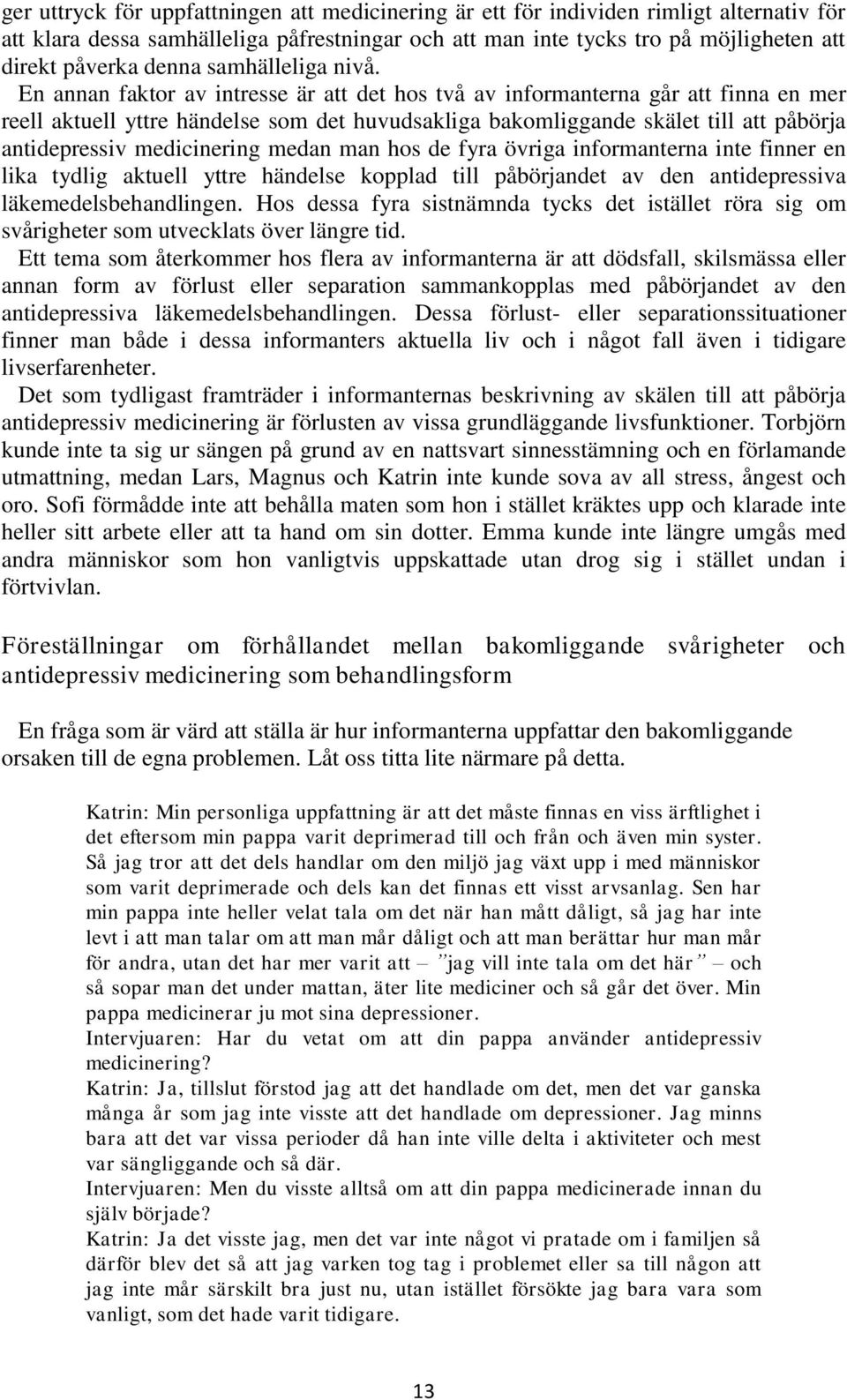 En annan faktor av intresse är att det hos två av informanterna går att finna en mer reell aktuell yttre händelse som det huvudsakliga bakomliggande skälet till att påbörja antidepressiv medicinering