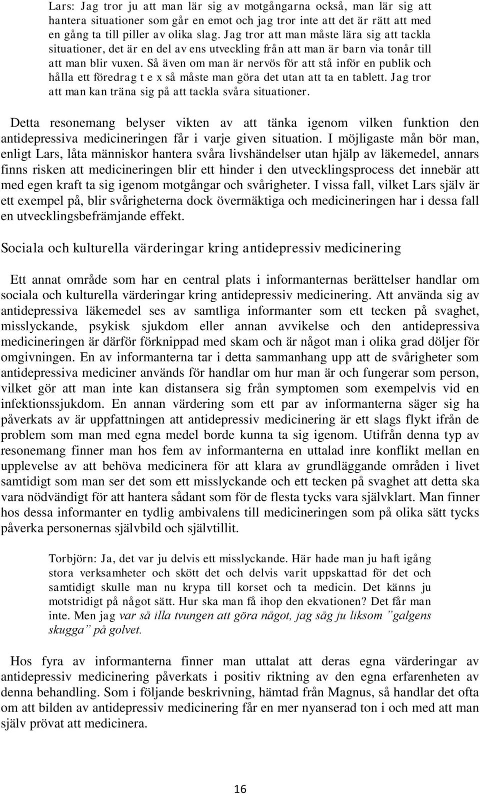 Så även om man är nervös för att stå inför en publik och hålla ett föredrag t e x så måste man göra det utan att ta en tablett. Jag tror att man kan träna sig på att tackla svåra situationer.