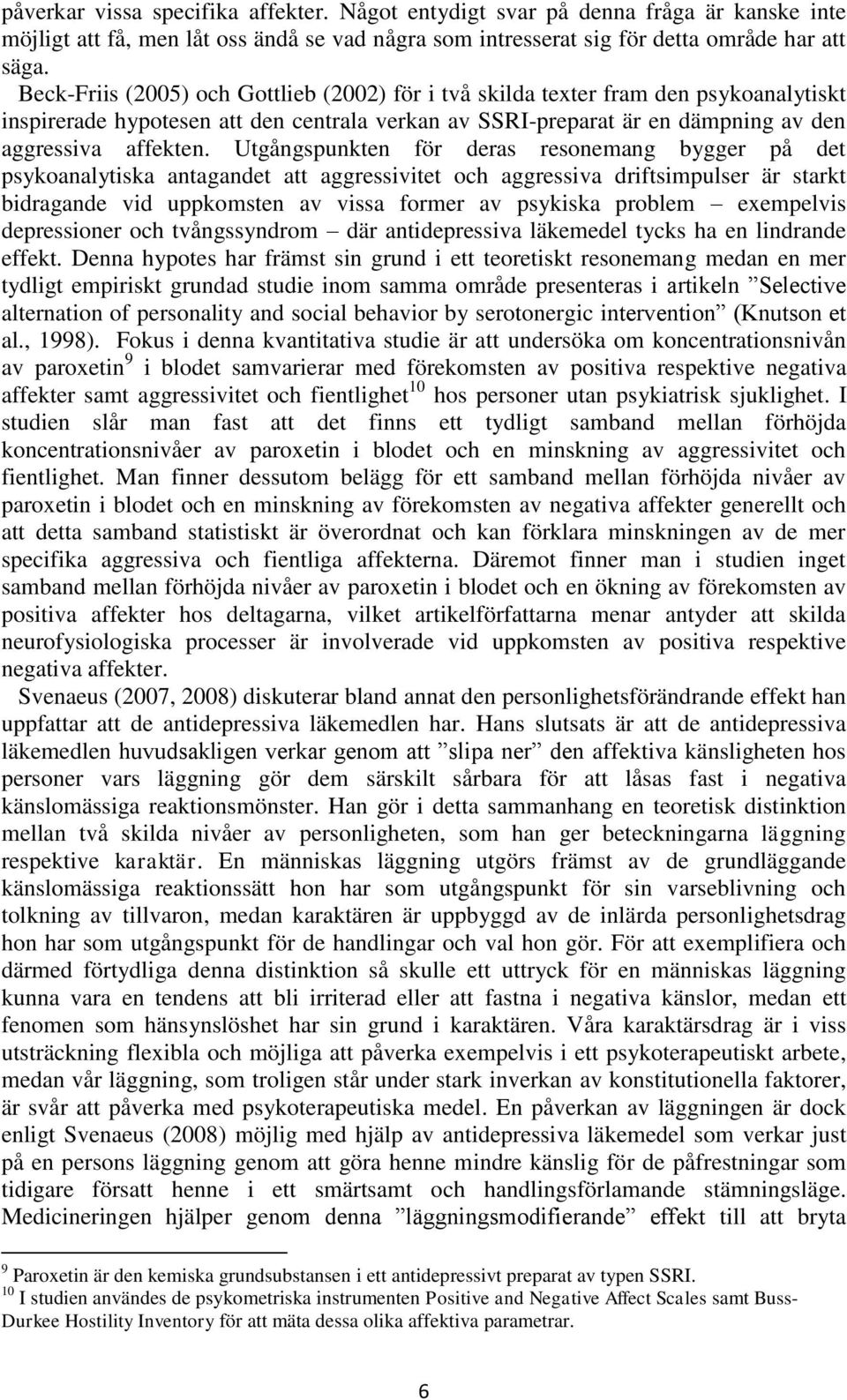 Utgångspunkten för deras resonemang bygger på det psykoanalytiska antagandet att aggressivitet och aggressiva driftsimpulser är starkt bidragande vid uppkomsten av vissa former av psykiska problem