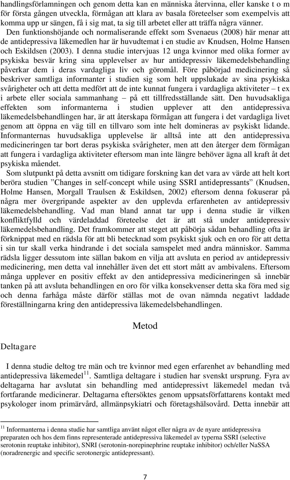 Den funktionshöjande och normaliserande effekt som Svenaeus (2008) här menar att de antidepressiva läkemedlen har är huvudtemat i en studie av Knudsen, Holme Hansen och Eskildsen (2003).