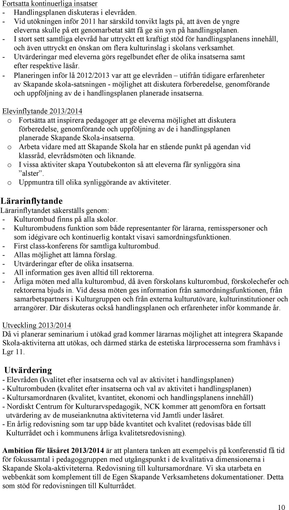 - I stort sett samtliga elevråd har uttryckt ett kraftigt stöd för handlingsplanens innehåll, och även uttryckt en önskan om flera kulturinslag i skolans verksamhet.