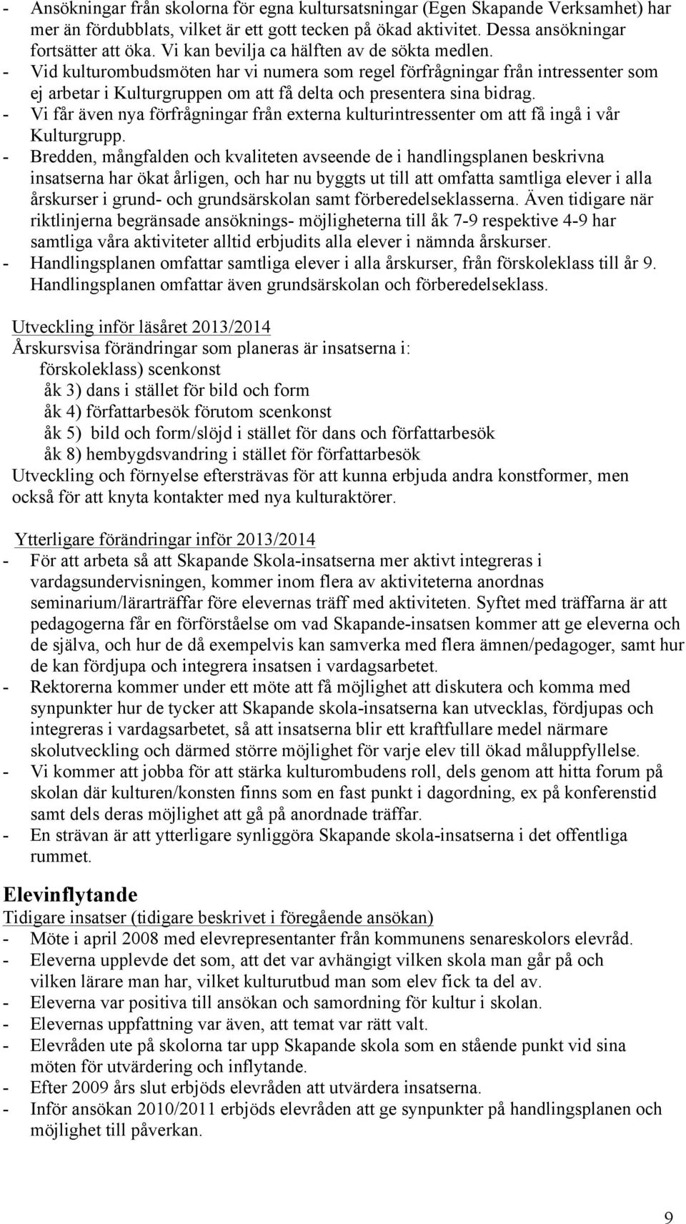 - Vi får även nya förfrågningar från externa kulturintressenter om att få ingå i vår Kulturgrupp.