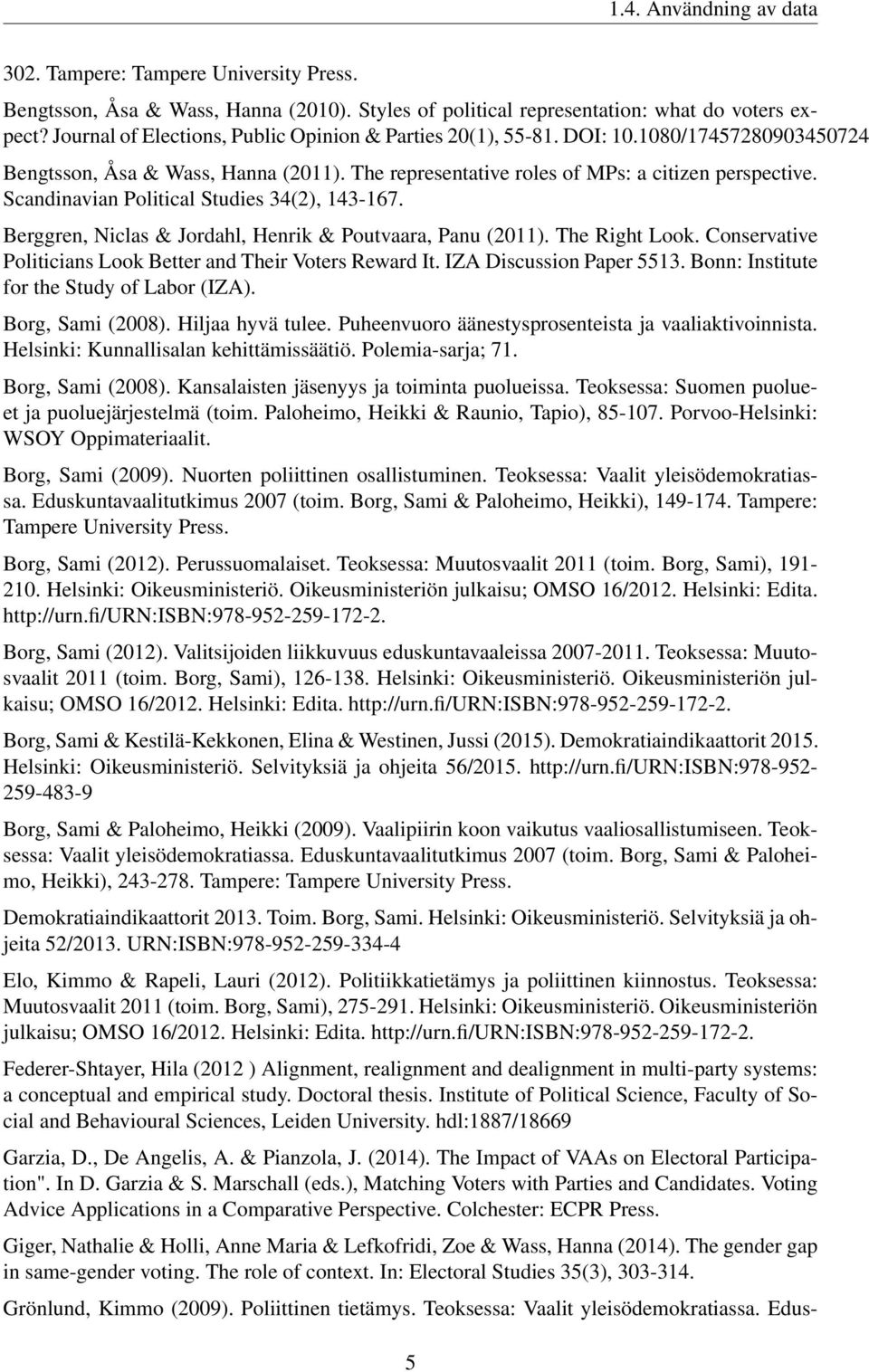 Scandinavian Political Studies 34(2), 143-167. Berggren, Niclas & Jordahl, Henrik & Poutvaara, Panu (2011). The Right Look. Conservative Politicians Look Better and Their Voters Reward It.