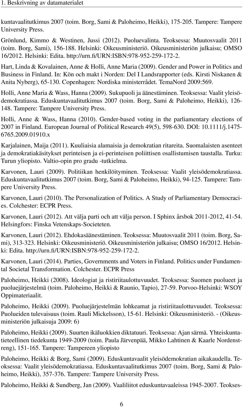 Hart, Linda & Kovalainen, Anne & Holli, Anne Maria (2009). Gender and Power in Politics and Business in Finland. In: Kön och makt i Norden: Del I Landsrapporter (eds.