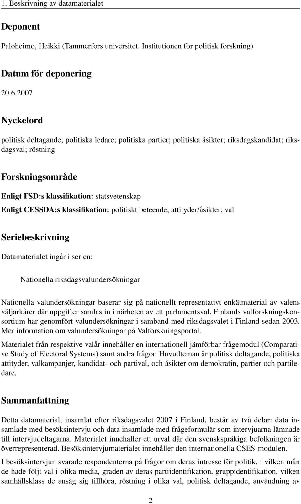 CESSDA:s klassifikation: politiskt beteende, attityder/åsikter; val Seriebeskrivning Datamaterialet ingår i serien: Nationella riksdagsvalundersökningar Nationella valundersökningar baserar sig på