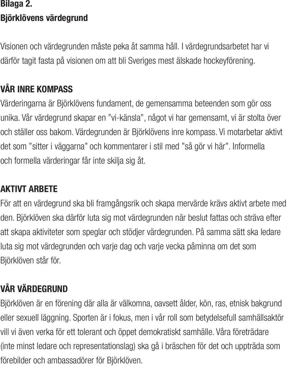 Värdegrunden är Björklövens inre kompass. Vi motarbetar aktivt det som sitter i väggarna och kommentarer i stil med så gör vi här. Informella och formella värderingar får inte skilja sig åt.