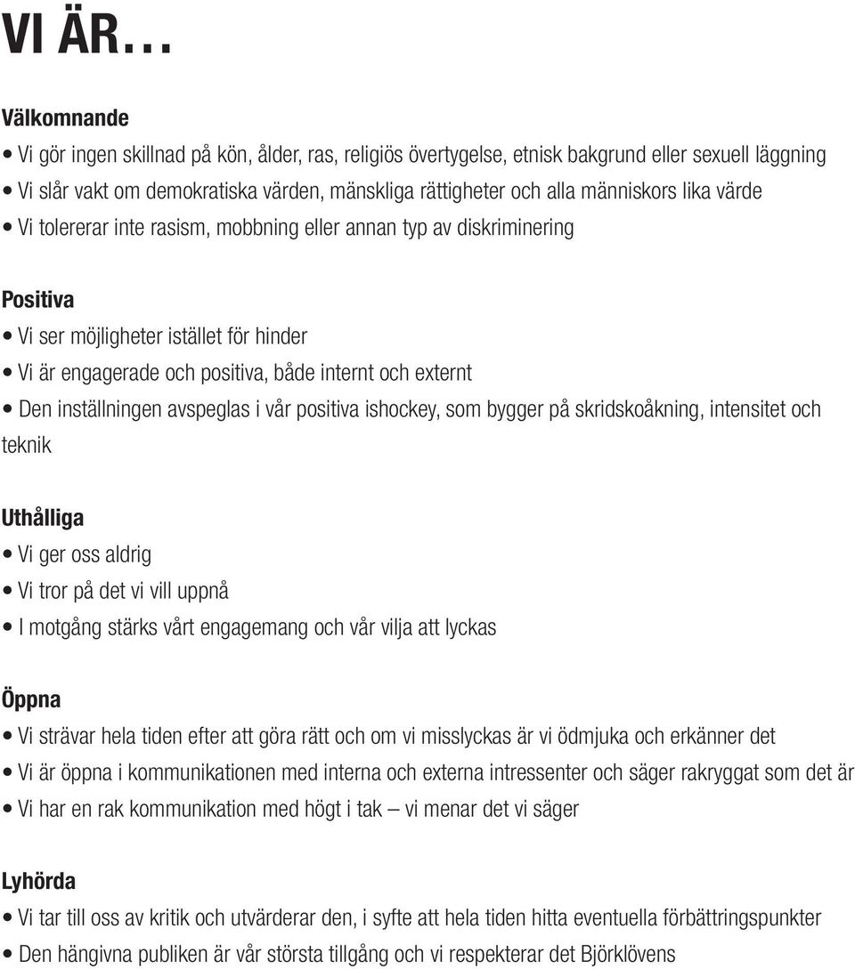 inställningen avspeglas i vår positiva ishockey, som bygger på skridskoåkning, intensitet och teknik Uthålliga Vi ger oss aldrig Vi tror på det vi vill uppnå I motgång stärks vårt engagemang och vår