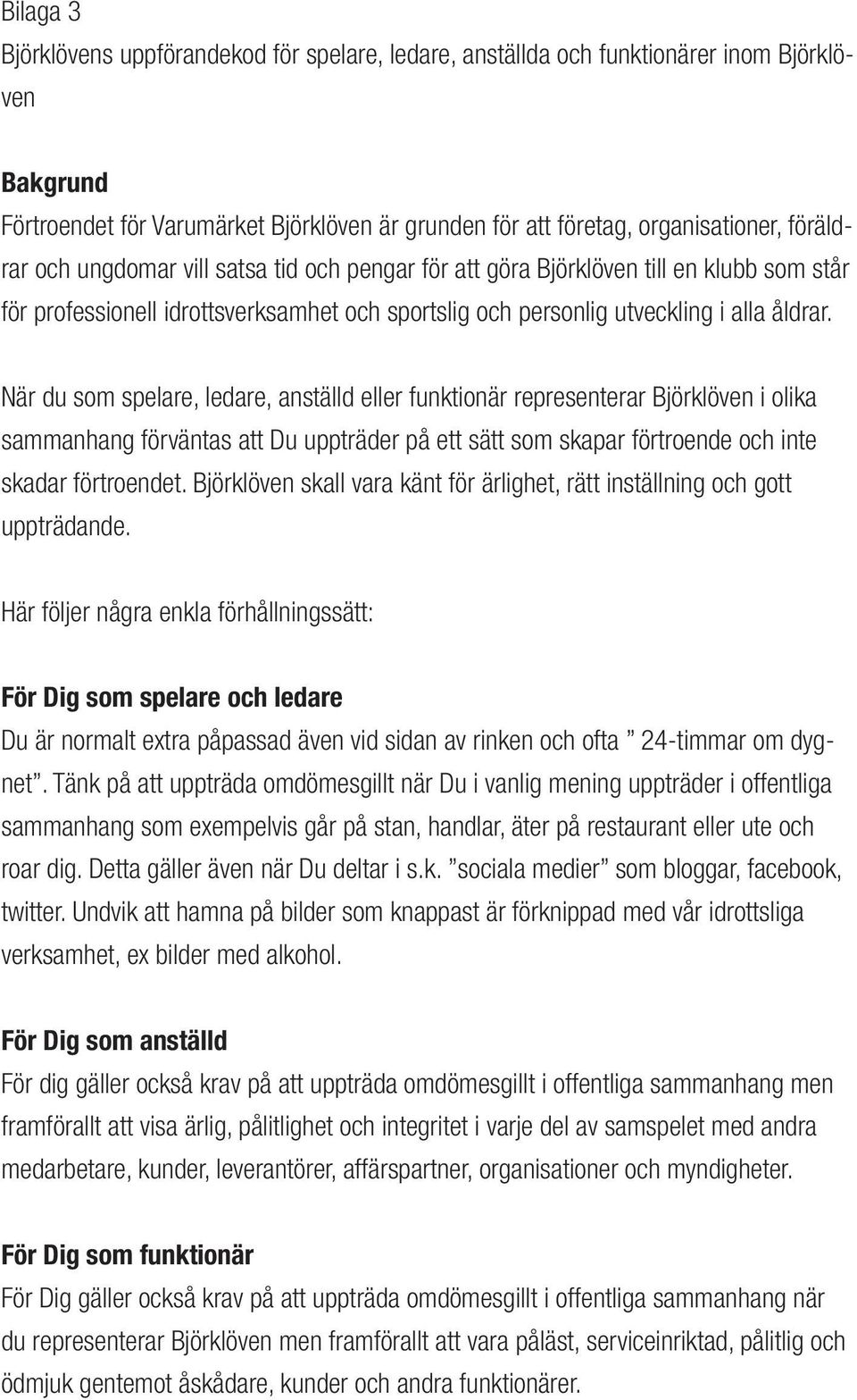 När du som spelare, ledare, anställd eller funktionär representerar Björklöven i olika sammanhang förväntas att Du uppträder på ett sätt som skapar förtroende och inte skadar förtroendet.