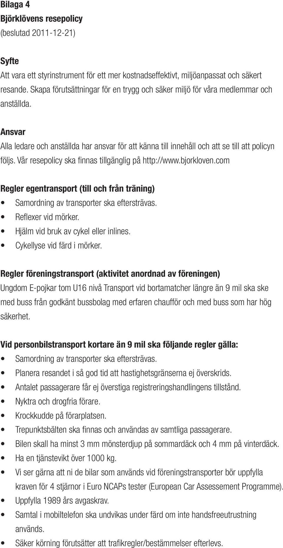 Vår resepolicy ska finnas tillgänglig på http://www.bjorkloven.com Regler egentransport (till och från träning) Samordning av transporter ska eftersträvas. Reflexer vid mörker.