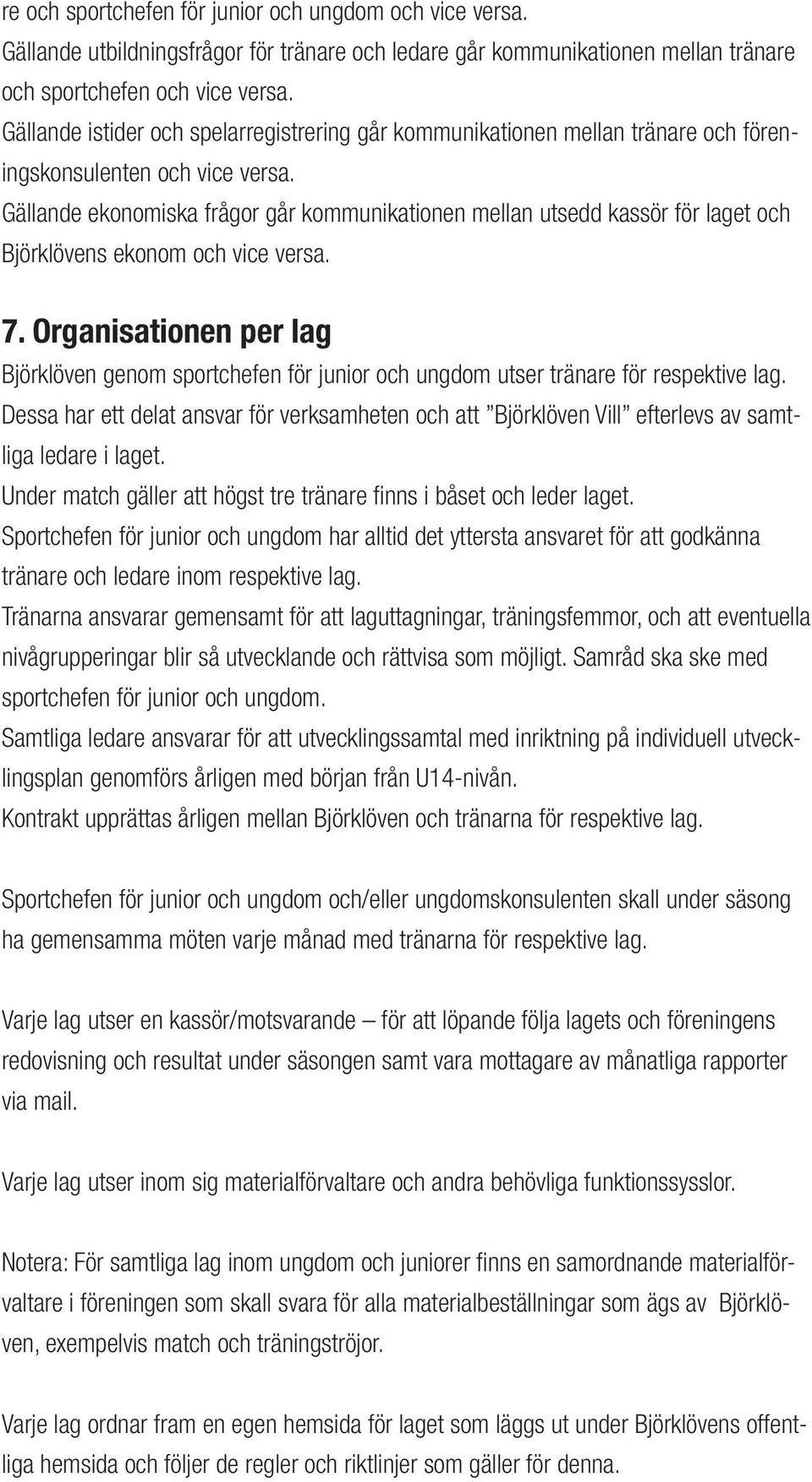 Gällande ekonomiska frågor går kommunikationen mellan utsedd kassör för laget och Björklövens ekonom och vice versa. 7.