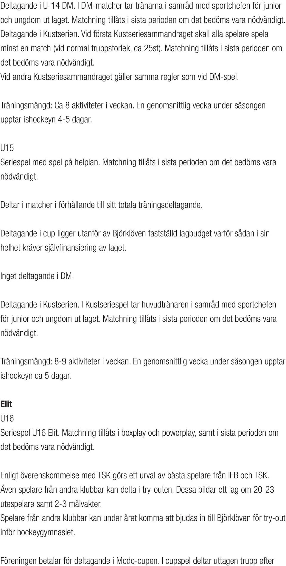 Vid andra Kustseriesammandraget gäller samma regler som vid DM-spel. Träningsmängd: Ca 8 aktiviteter i veckan. En genomsnittlig vecka under säsongen upptar ishockeyn 4-5 dagar.