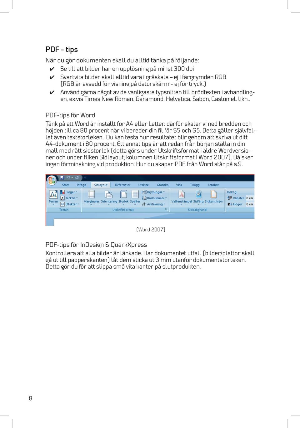 likn.. PDF-tips för Word Tänk på att Word är inställt för A4 eller Letter, därför skalar vi ned bredden och höjden till ca 80 procent när vi bereder din fil för S5 och G5.