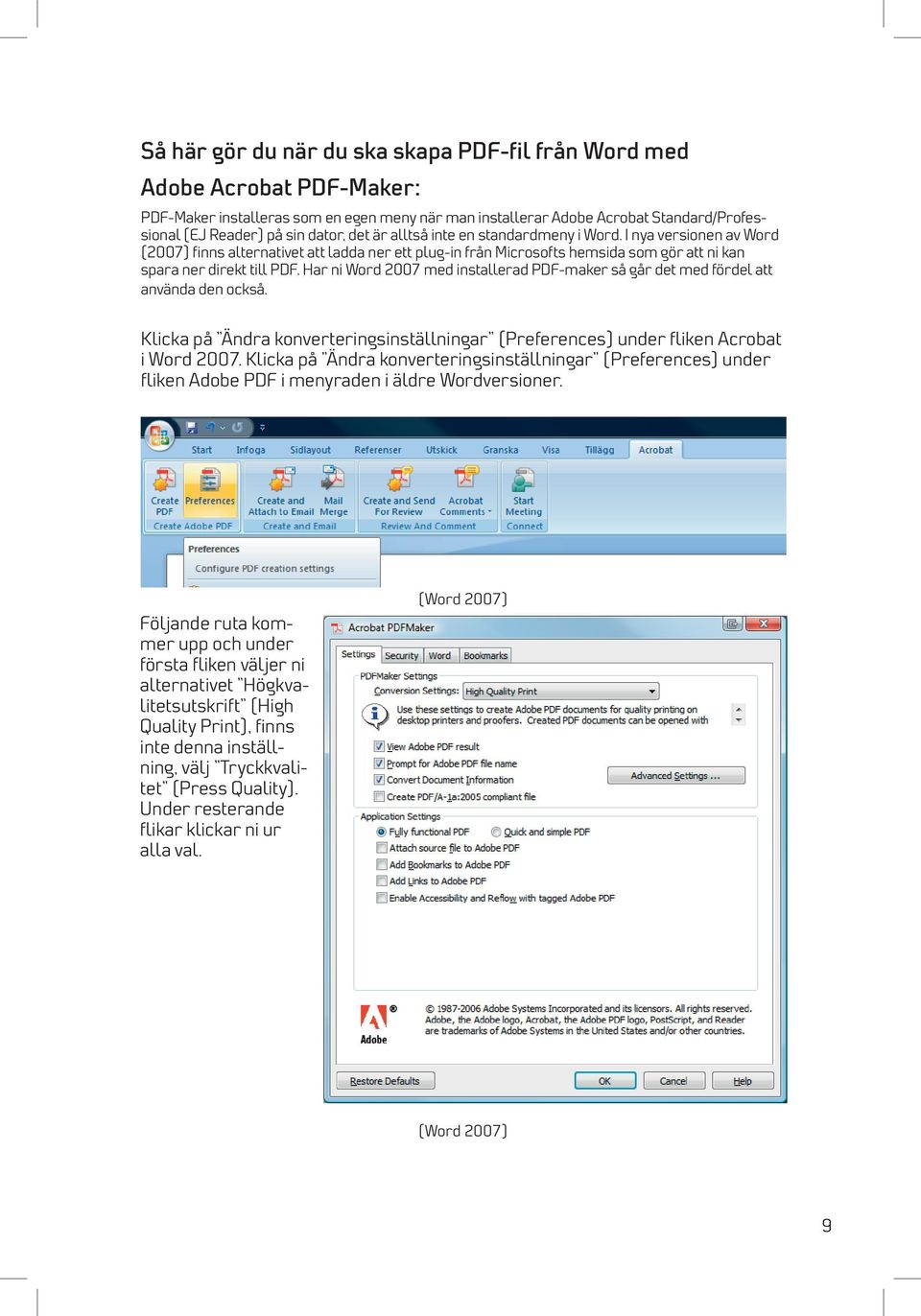 Har ni Word 2007 med installerad PDF-maker så går det med fördel att använda den också. Klicka på Ändra konverteringsinställningar (Preferences) under fliken Acrobat i Word 2007.