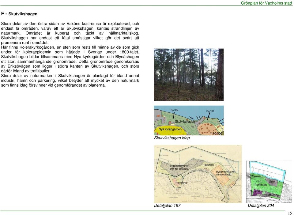 Här finns Kolerakyrkogården, en sten som rests till minne av de som gick under för koleraepidemin som härjade i Sverige under 1800-talet.