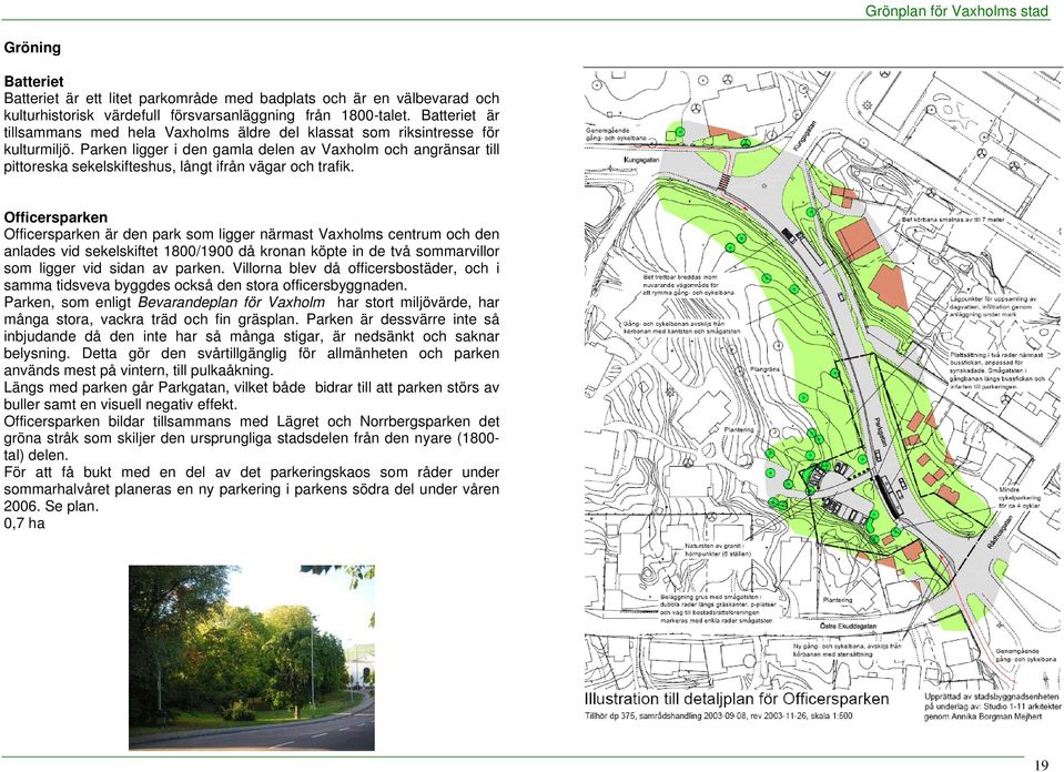 Parken ligger i den gamla delen av Vaxholm och angränsar till pittoreska sekelskifteshus, långt ifrån vägar och trafik.