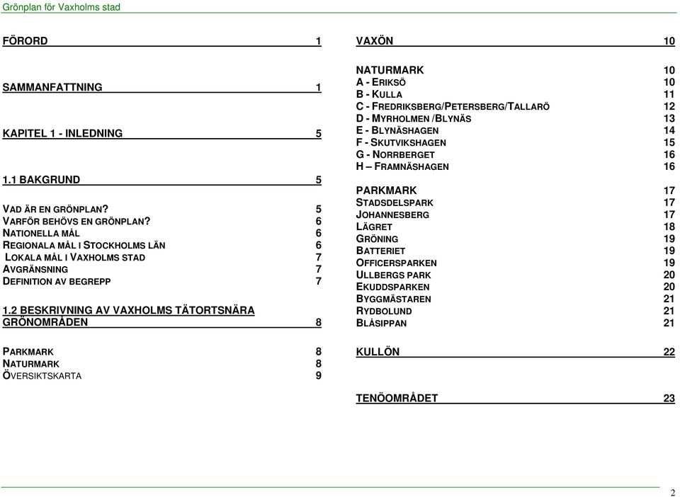 2 BESKRIVNING AV VAXHOLMS TÄTORTSNÄRA GRÖNOMRÅDEN 8 PARKMARK 8 NATURMARK 8 ÖVERSIKTSKARTA 9 VAXÖN 10 NATURMARK 10 A - ERIKSÖ 10 B - KULLA 11 C - FREDRIKSBERG/PETERSBERG/TALLARÖ