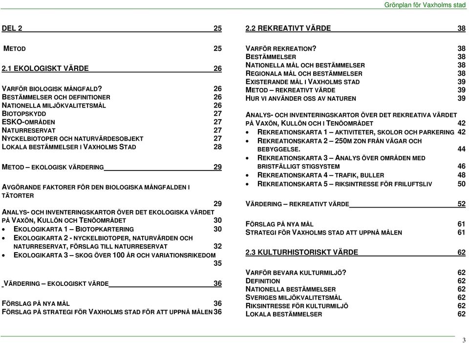 METOD EKOLOGISK VÄRDERING 29 AVGÖRANDE FAKTORER FÖR DEN BIOLOGISKA MÅNGFALDEN I TÄTORTER 29 ANALYS- OCH INVENTERINGSKARTOR ÖVER DET EKOLOGISKA VÄRDET PÅ VAXÖN, KULLÖN OCH TENÖOMRÅDET 30 EKOLOGIKARTA