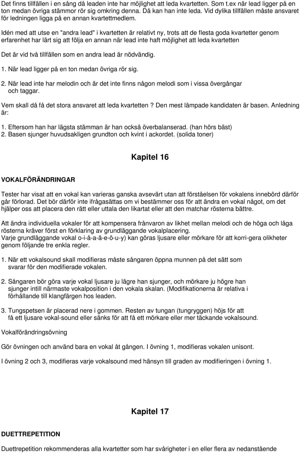 Idén med att utse en "andra lead" i kvartetten är relativt ny, trots att de flesta goda kvartetter genom erfarenhet har lärt sig att följa en annan när lead inte haft möjlighet att leda kvartetten