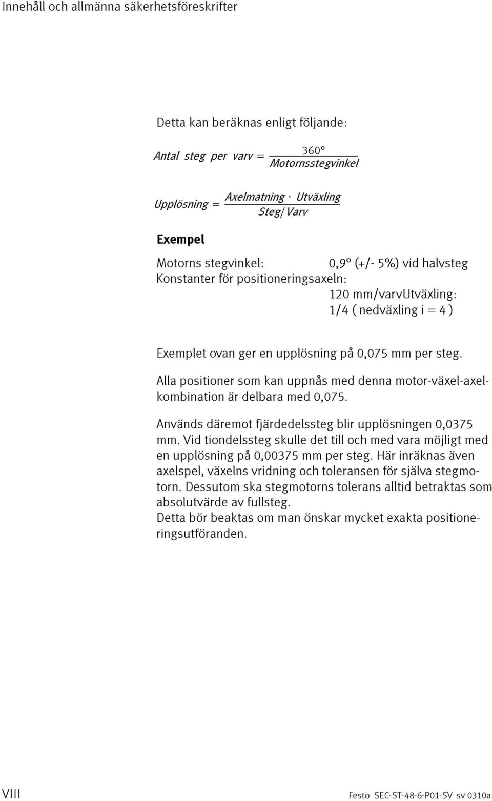 Alla positioner som kan uppnås med denna motor-växel-axelkombination är delbara med 0,075. Används däremot fjärdedelssteg blir upplösningen 0,0375 mm.