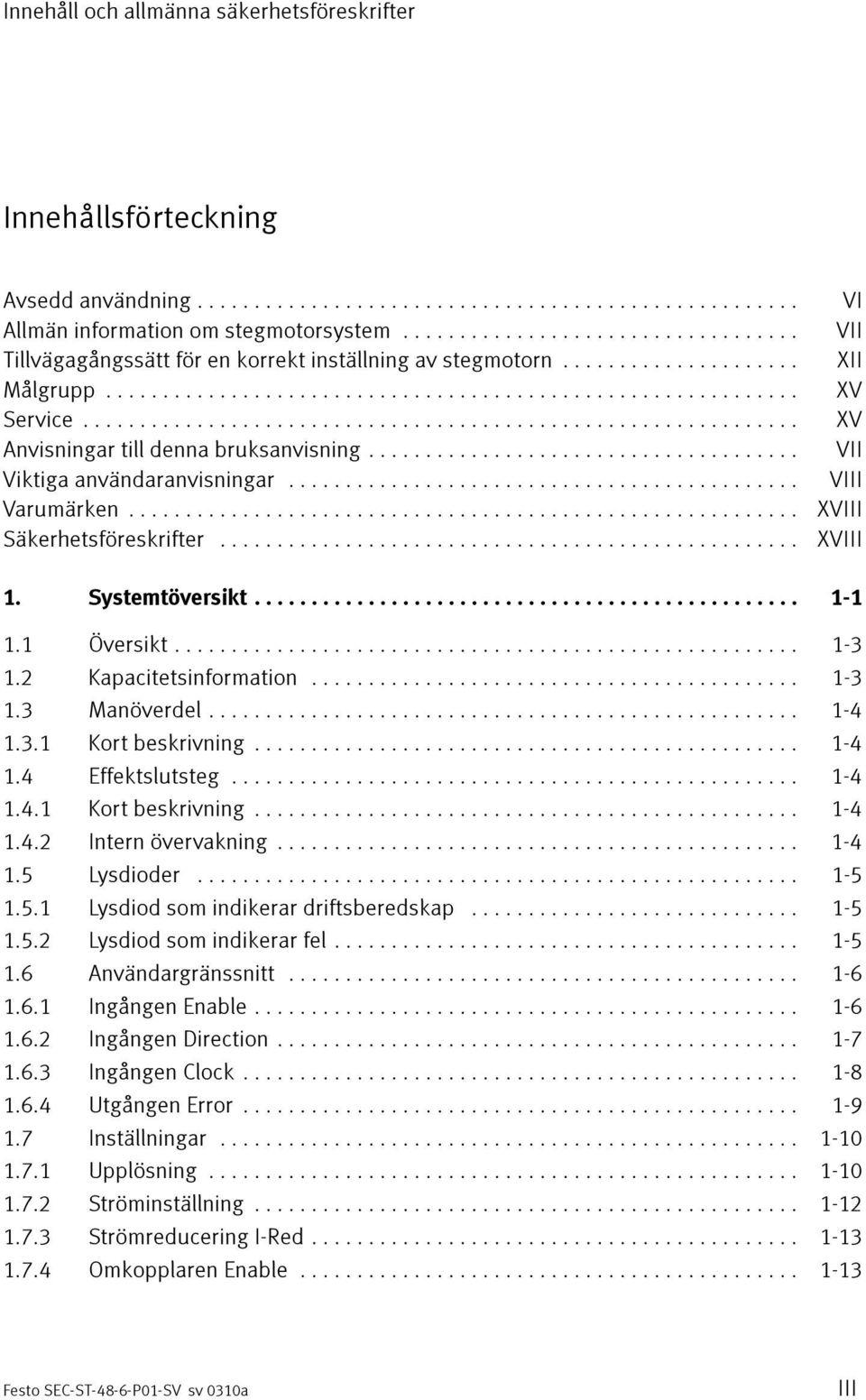 1 Översikt... 1-3 1.2 Kapacitetsinformation... 1-3 1.3 Manöverdel... 1-4 1.3.1 Kort beskrivning... 1-4 1.4 Effektslutsteg... 1-4 1.4.1 Kort beskrivning... 1-4 1.4.2 Intern övervakning... 1-4 1.5 Lysdioder.