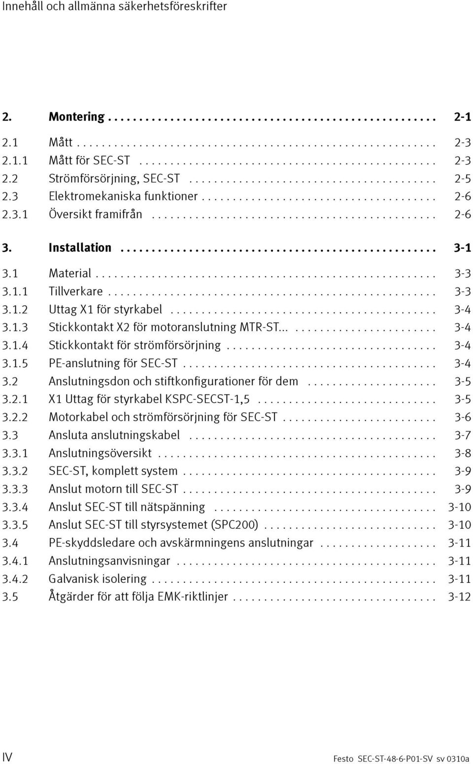 .. 3-4 3.1.5 PE-anslutning för SEC-ST... 3-4 3.2 Anslutningsdon och stiftkonfigurationer för dem... 3-5 3.2.1 X1 Uttag för styrkabel KSPC-SECST-1,5... 3-5 3.2.2 Motorkabel och strömförsörjning för SEC-ST.