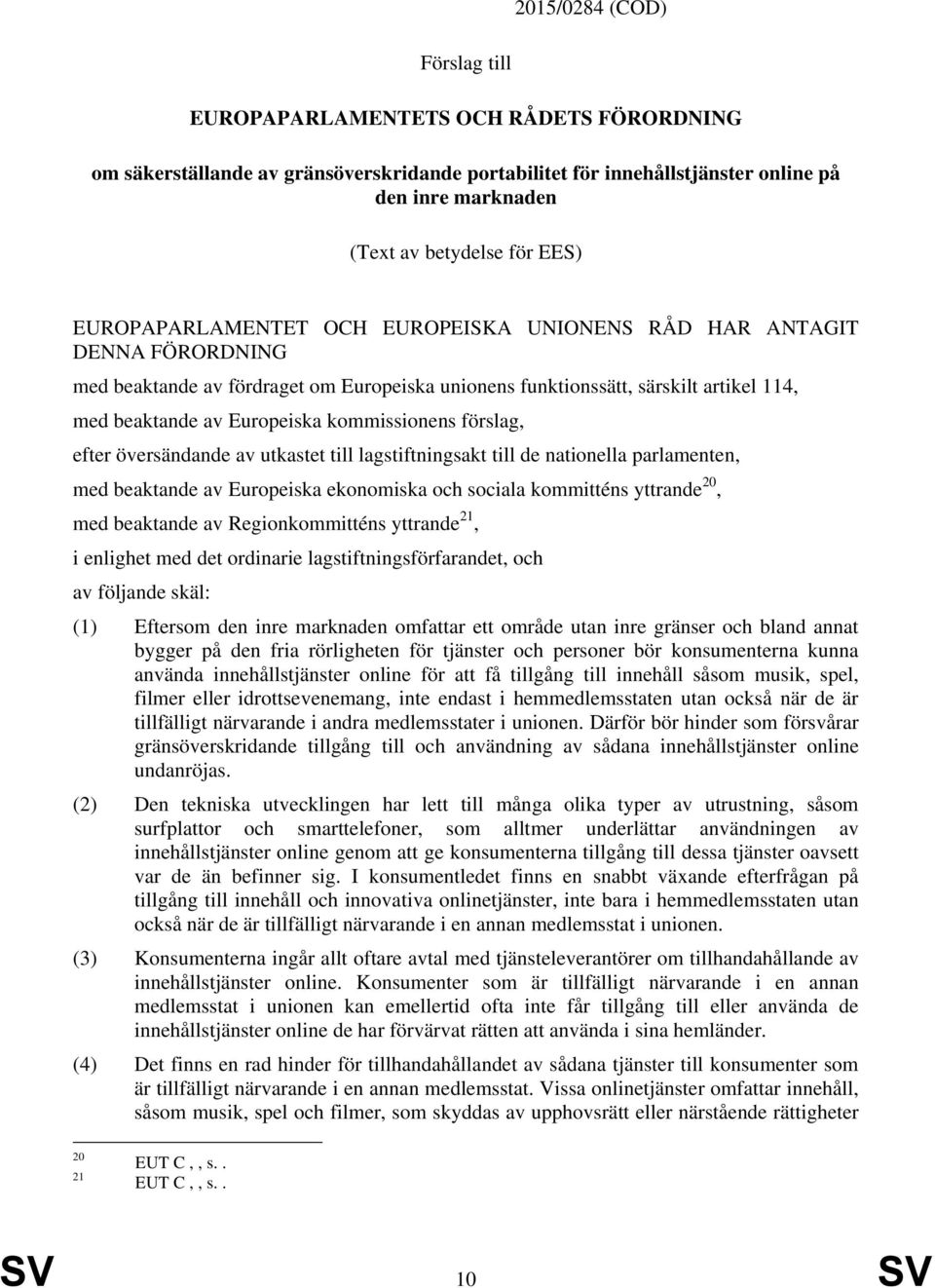 kommissionens förslag, efter översändande av utkastet till lagstiftningsakt till de nationella parlamenten, med beaktande av Europeiska ekonomiska och sociala kommitténs yttrande 20, med beaktande av