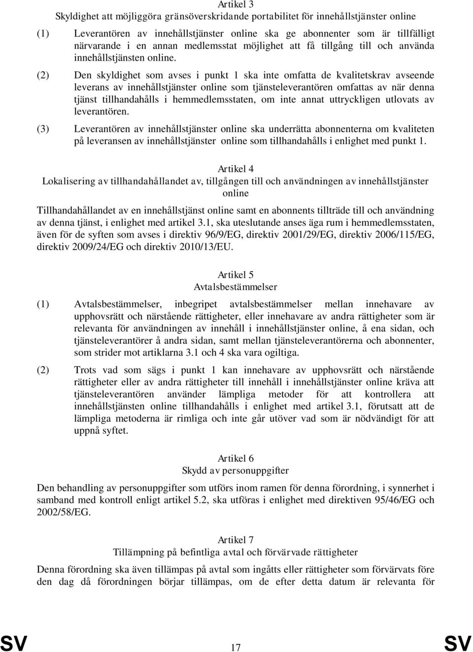 (2) Den skyldighet som avses i punkt 1 ska inte omfatta de kvalitetskrav avseende leverans av innehållstjänster online som tjänsteleverantören omfattas av när denna tjänst tillhandahålls i